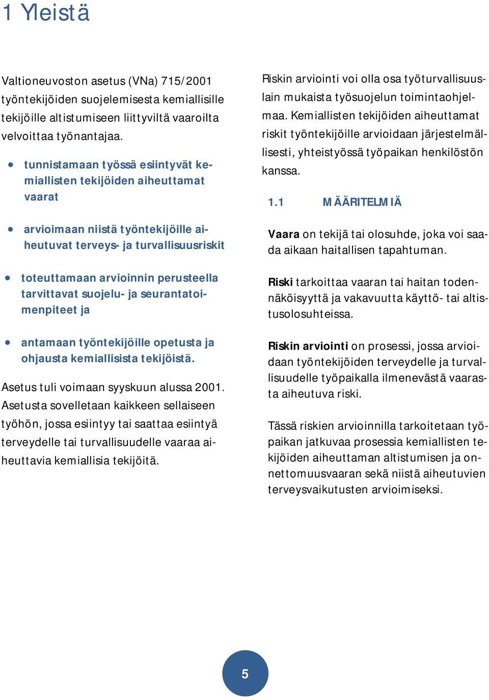 suojelu- ja seurantatoimenpiteet ja antamaan työntekijöille opetusta ja ohjausta kemiallisista tekijöistä. Asetus tuli voimaan syyskuun alussa 2001.