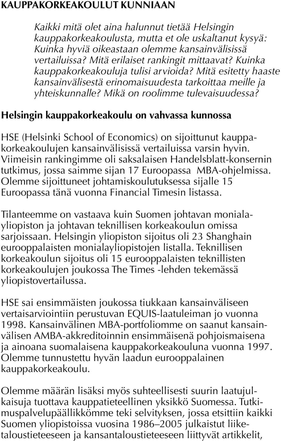 Mikä on roolimme tulevaisuudessa? Helsingin kauppakorkeakoulu on vahvassa kunnossa HSE (Helsinki School of Economics) on sijoittunut kauppakorkeakoulujen kansainvälisissä vertailuissa varsin hyvin.