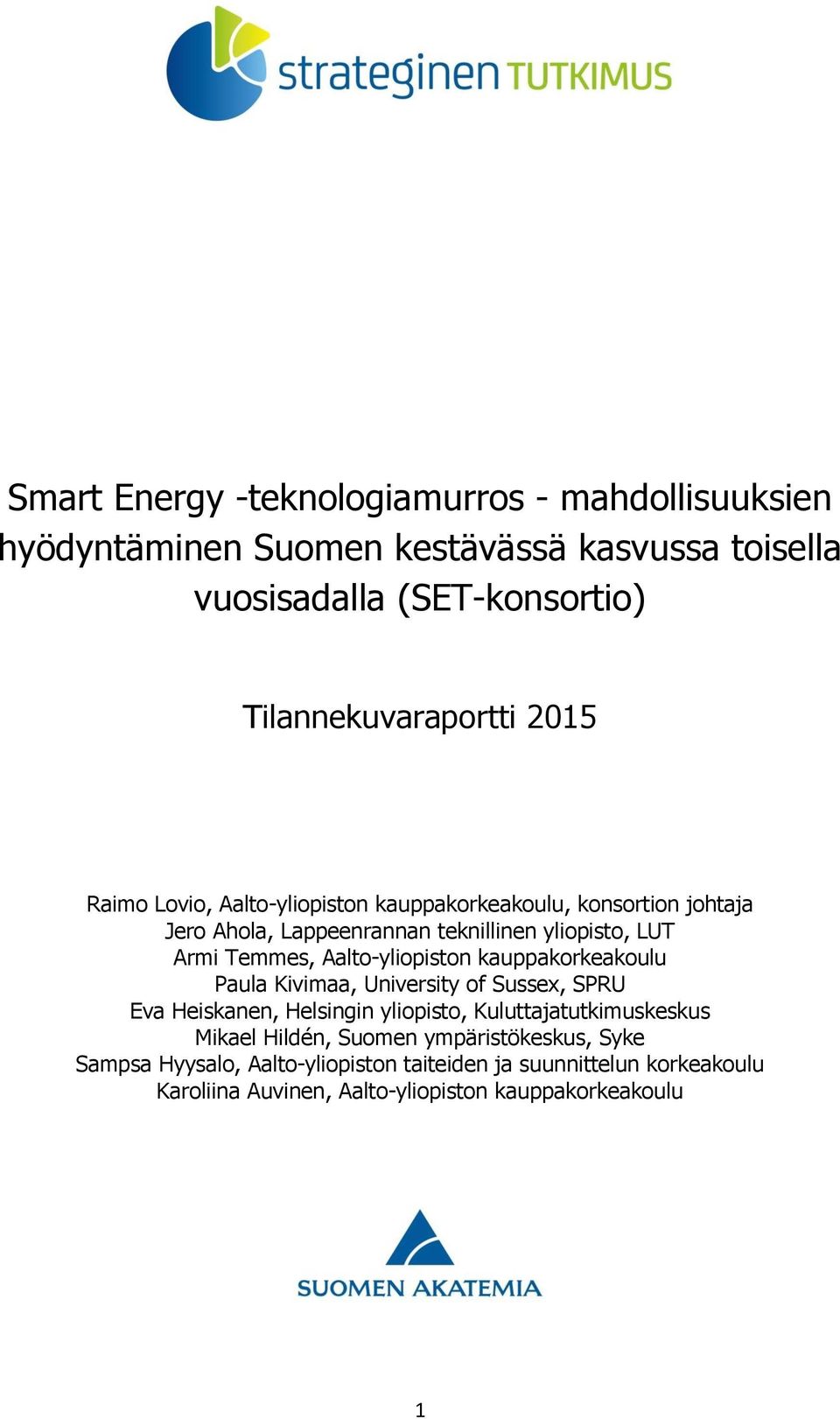 Aalto-yliopiston kauppakorkeakoulu Paula Kivimaa, University of Sussex, SPRU Eva Heiskanen, Helsingin yliopisto, Kuluttajatutkimuskeskus Mikael