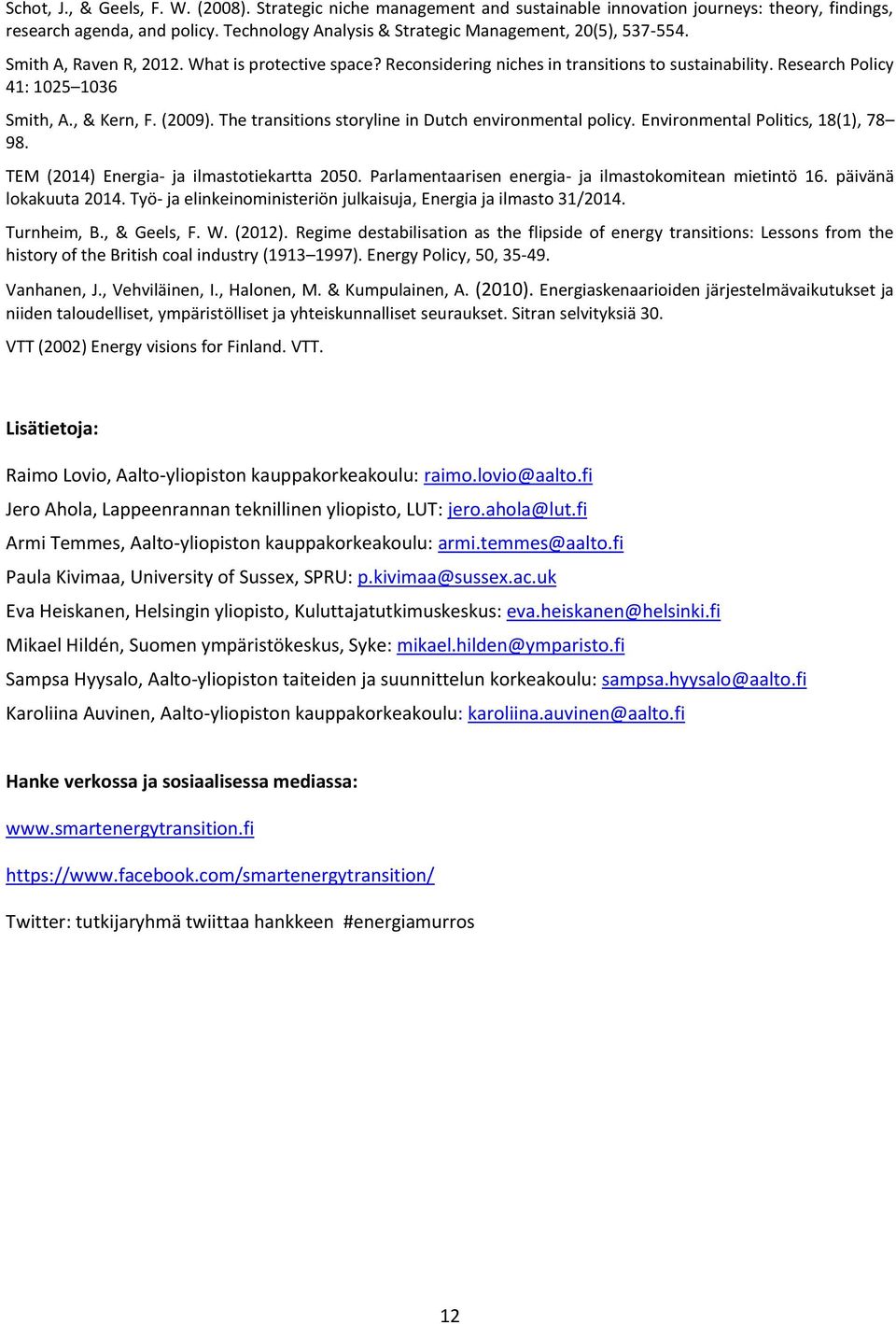 Research Policy 41: 1025 1036 Smith, A., & Kern, F. (2009). The transitions storyline in Dutch environmental policy. Environmental Politics, 18(1), 78 98. TEM (2014) Energia- ja ilmastotiekartta 2050.