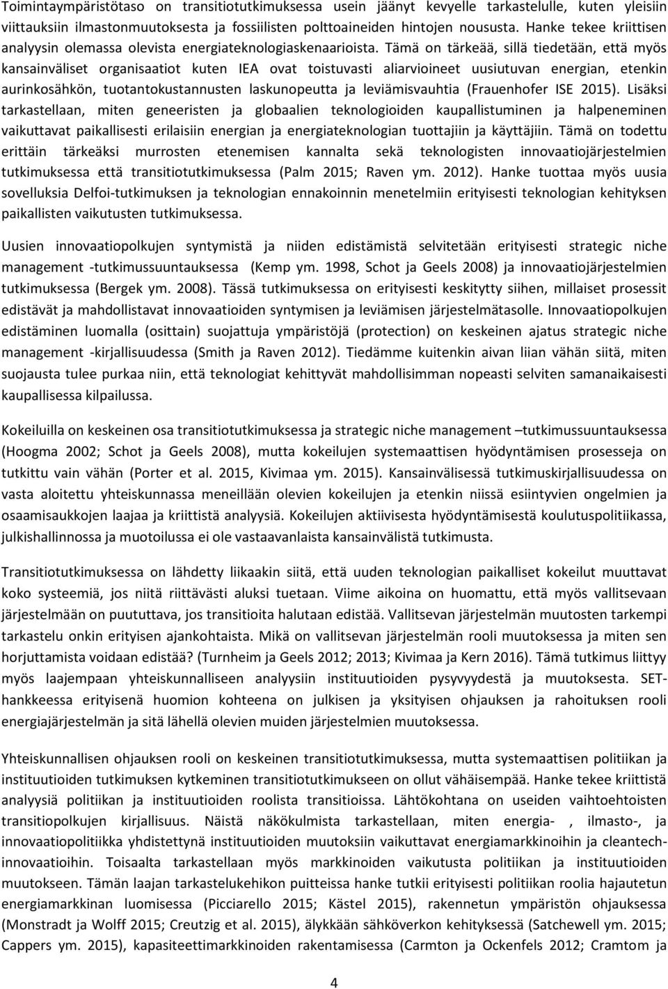 Tämä on tärkeää, sillä tiedetään, että myös kansainväliset organisaatiot kuten IEA ovat toistuvasti aliarvioineet uusiutuvan energian, etenkin aurinkosähkön, tuotantokustannusten laskunopeutta ja
