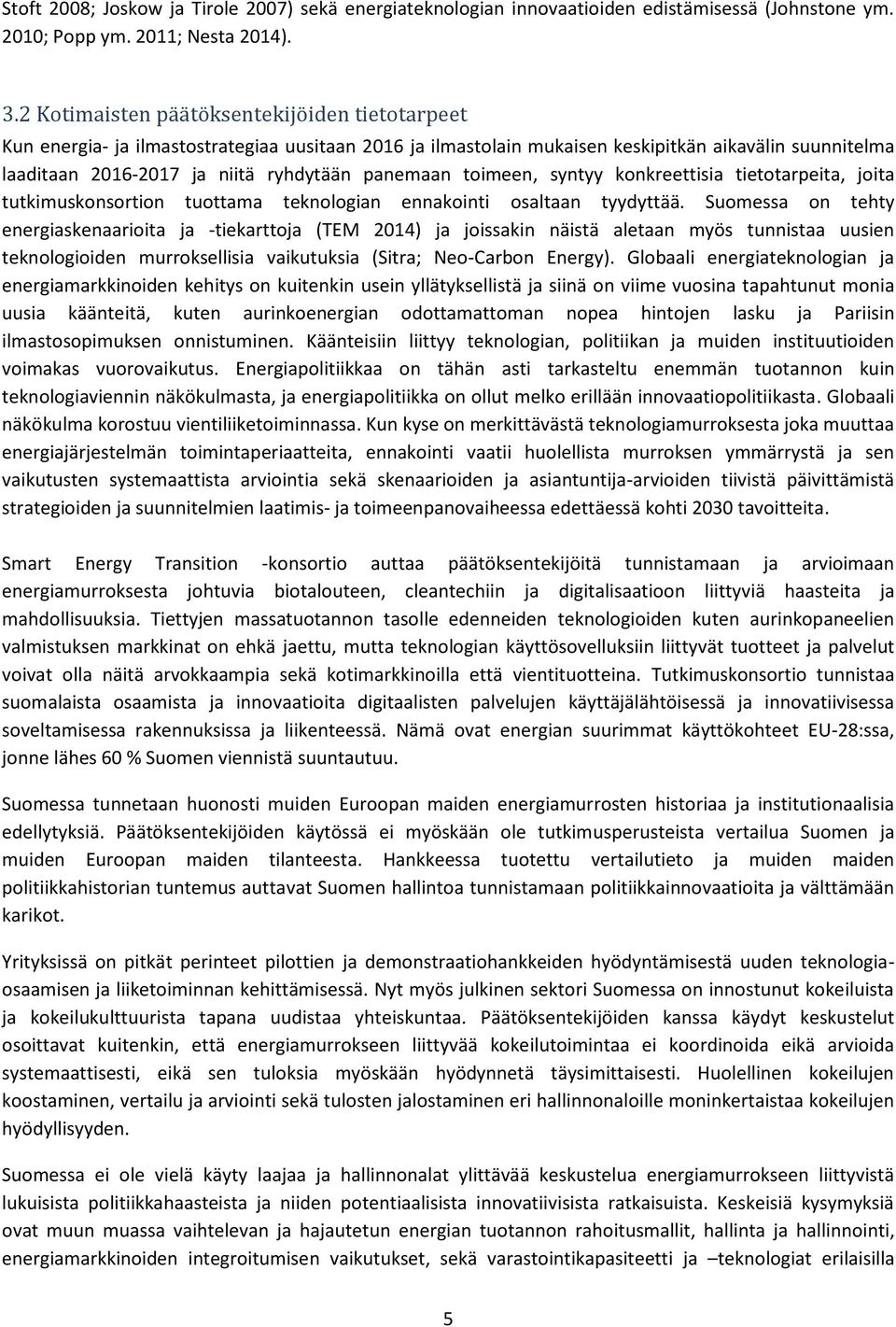 panemaan toimeen, syntyy konkreettisia tietotarpeita, joita tutkimuskonsortion tuottama teknologian ennakointi osaltaan tyydyttää.