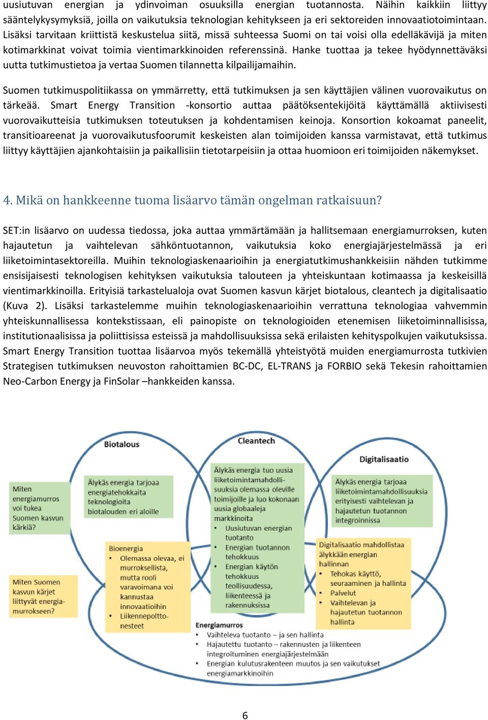 Hanke tuottaa ja tekee hyödynnettäväksi uutta tutkimustietoa ja vertaa Suomen tilannetta kilpailijamaihin.