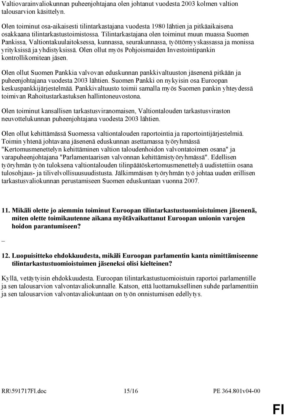 Tilintarkastajana olen toiminut muun muassa Suomen Pankissa, Valtiontakuulaitoksessa, kunnassa, seurakunnassa, työttömyyskassassa ja monissa yrityksissä ja yhdistyksissä.