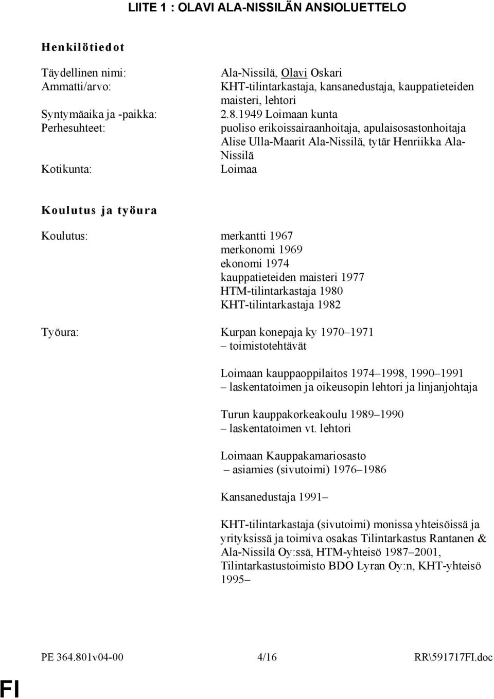 1949 Loimaan kunta puoliso erikoissairaanhoitaja, apulaisosastonhoitaja Alise Ulla-Maarit Ala-Nissilä, tytär Henriikka Ala- Nissilä Loimaa Koulutus ja työura Koulutus: merkantti 1967 merkonomi 1969