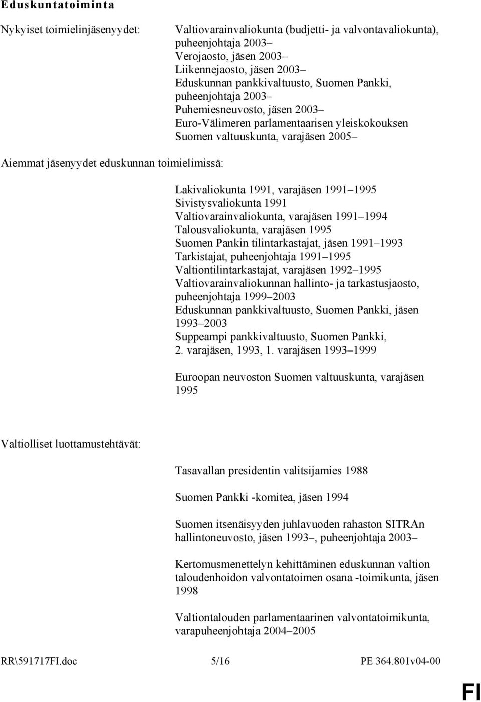 toimielimissä: Lakivaliokunta 1991, varajäsen 1991 1995 Sivistysvaliokunta 1991 Valtiovarainvaliokunta, varajäsen 1991 1994 Talousvaliokunta, varajäsen 1995 Suomen Pankin tilintarkastajat, jäsen 1991