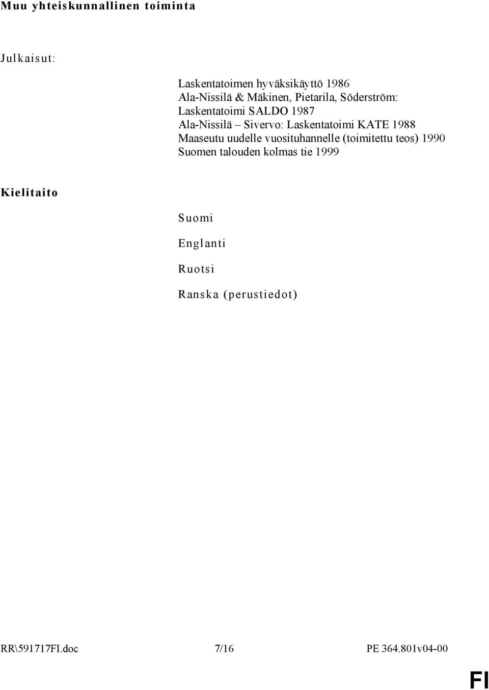 KATE 1988 Maaseutu uudelle vuosituhannelle (toimitettu teos) 1990 Suomen talouden kolmas tie