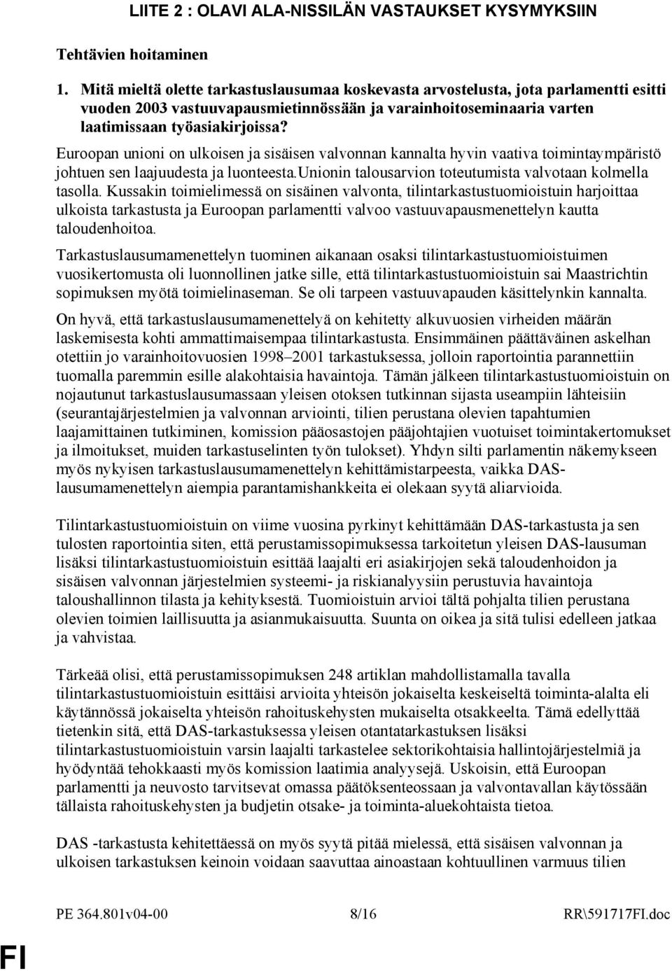 Euroopan unioni on ulkoisen ja sisäisen valvonnan kannalta hyvin vaativa toimintaympäristö johtuen sen laajuudesta ja luonteesta.unionin talousarvion toteutumista valvotaan kolmella tasolla.