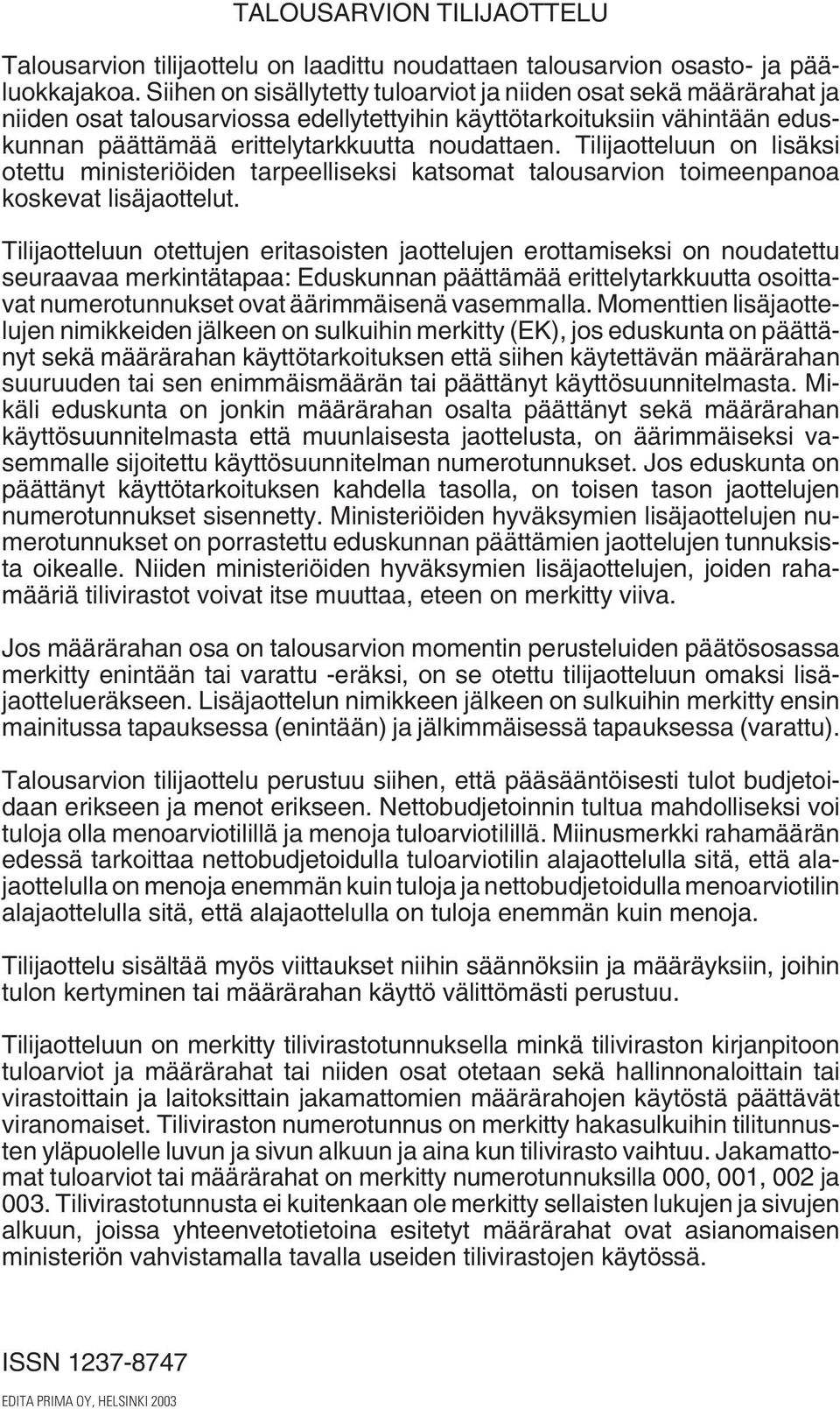 Tilijaotteluun on lisäksi otettu ministeriöiden tarpeelliseksi katsomat talousarvion toimeenpanoa koskevat lisäjaottelut.