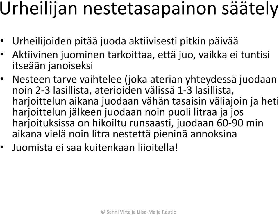 1-3 lasillista, harjoittelun aikana juodaan vähän tasaisin väliajoin ja heti harjoittelun jälkeen juodaan noin puoli litraa ja jos