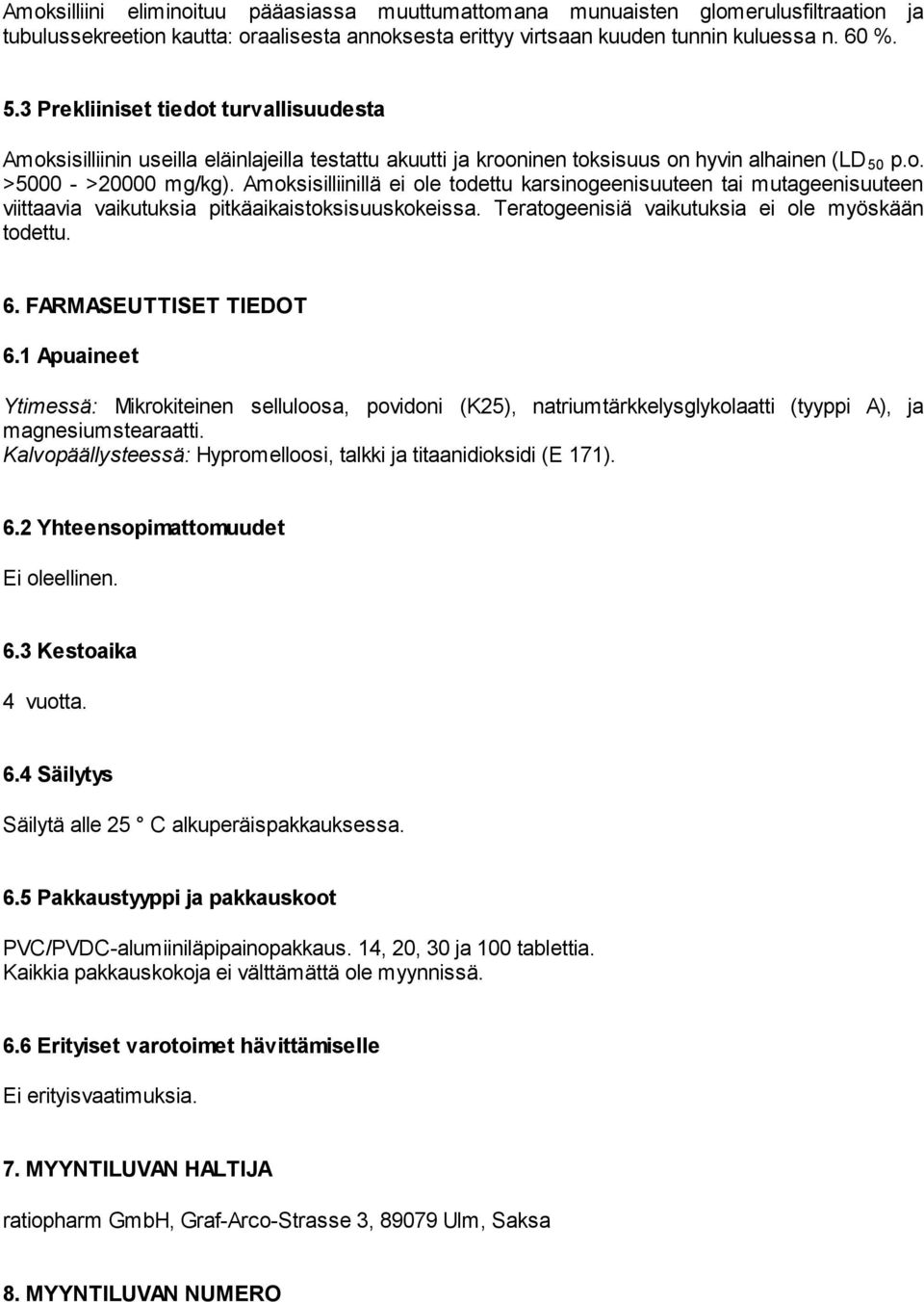 Amoksisilliinillä ei ole todettu karsinogeenisuuteen tai mutageenisuuteen viittaavia vaikutuksia pitkäaikaistoksisuuskokeissa. Teratogeenisiä vaikutuksia ei ole myöskään todettu. 6.