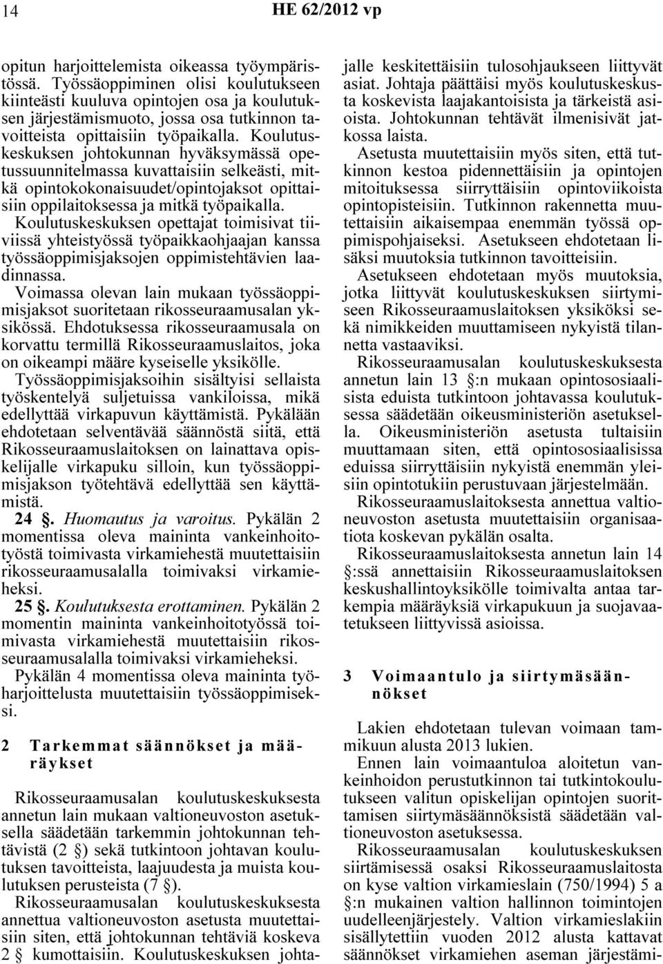 Koulutuskeskuksen johtokunnan hyväksymässä opetussuunnitelmassa kuvattaisiin selkeästi, mitkä opintokokonaisuudet/opintojaksot opittaisiin oppilaitoksessa ja mitkä työpaikalla.