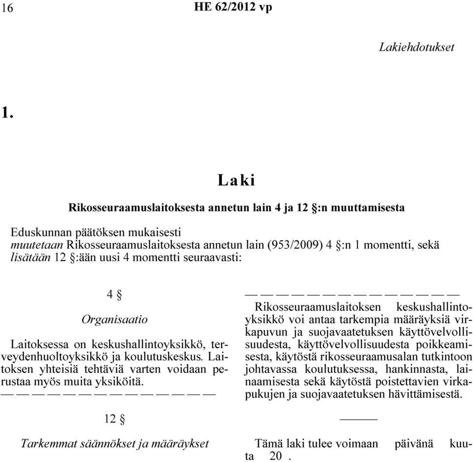 uusi 4 momentti seuraavasti: 4 Organisaatio Laitoksessa on keskushallintoyksikkö, terveydenhuoltoyksikkö ja koulutuskeskus. Laitoksen yhteisiä tehtäviä varten voidaan perustaa myös muita yksiköitä.