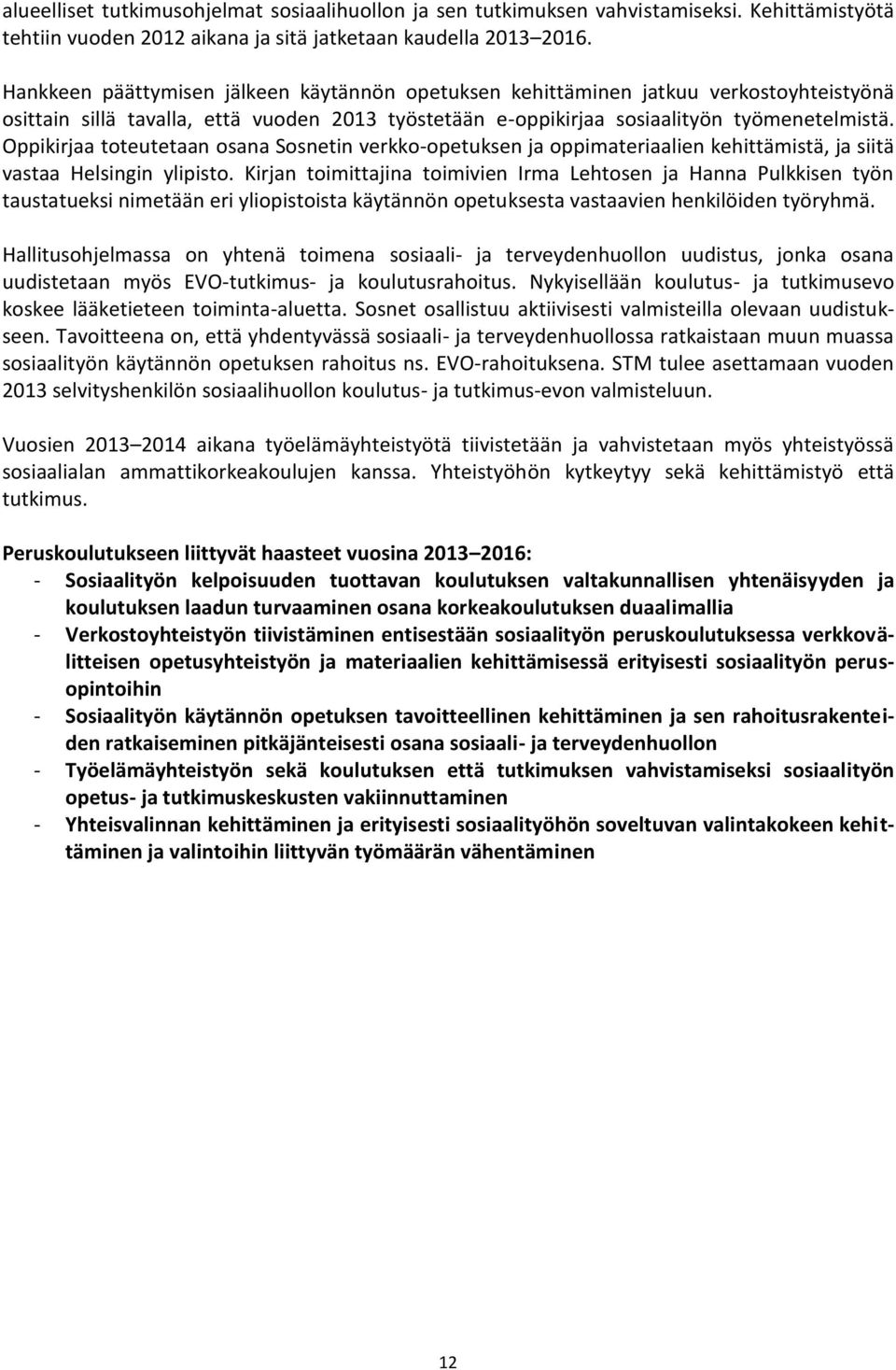 Oppikirjaa toteutetaan osana Sosnetin verkko-opetuksen ja oppimateriaalien kehittämistä, ja siitä vastaa Helsingin ylipisto.