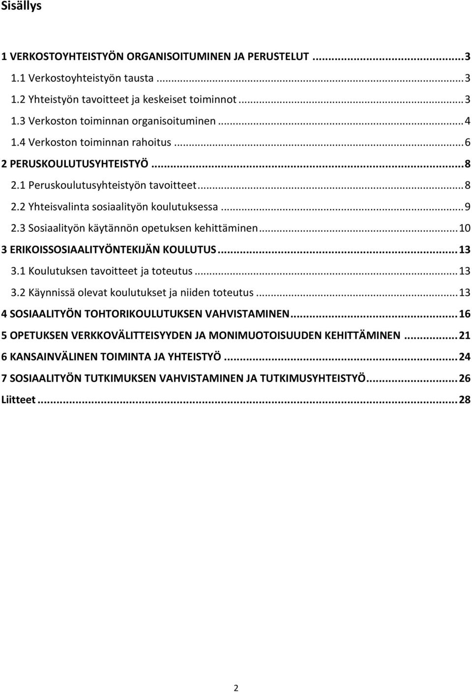 3 Sosiaalityön käytännön opetuksen kehittäminen... 10 3 ERIKOISSOSIAALITYÖNTEKIJÄN KOULUTUS... 13 3.1 Koulutuksen tavoitteet ja toteutus... 13 3.2 Käynnissä olevat koulutukset ja niiden toteutus.