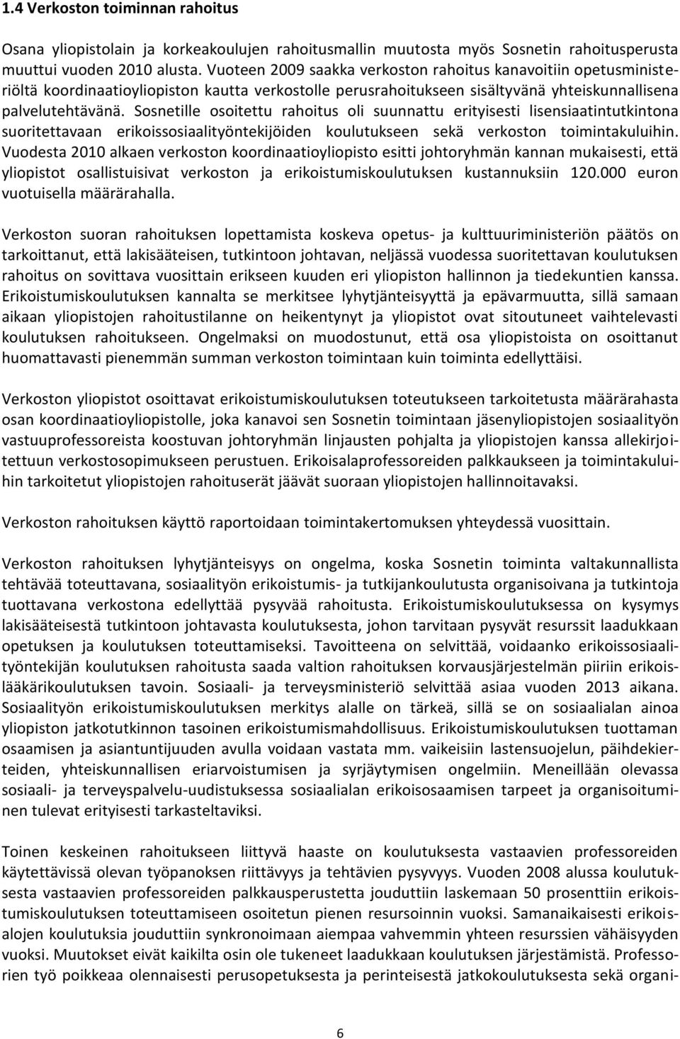 Sosnetille osoitettu rahoitus oli suunnattu erityisesti lisensiaatintutkintona suoritettavaan erikoissosiaalityöntekijöiden koulutukseen sekä verkoston toimintakuluihin.