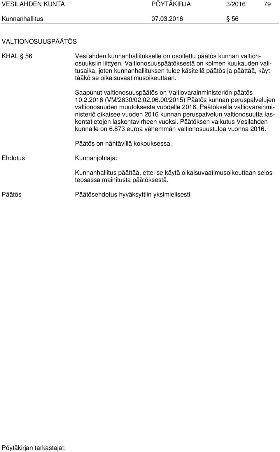 Saapunut valtionosuuspäätös on Valtiovarainministeriön päätös 10.2.2016 (VM/2830/02.02.06.00/2015) kunnan peruspalvelujen valtionosuuden muutoksesta vuodelle 2016.