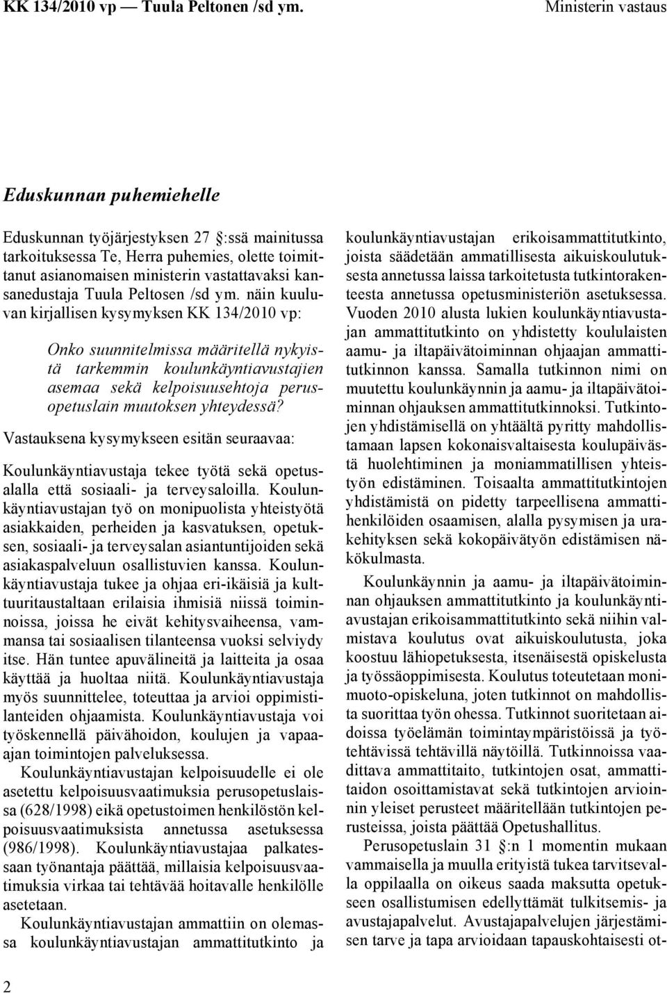 näin kuuluvan kirjallisen kysymyksen KK 134/2010 vp: Onko suunnitelmissa määritellä nykyistä tarkemmin koulunkäyntiavustajien asemaa sekä kelpoisuusehtoja perusopetuslain muutoksen yhteydessä?