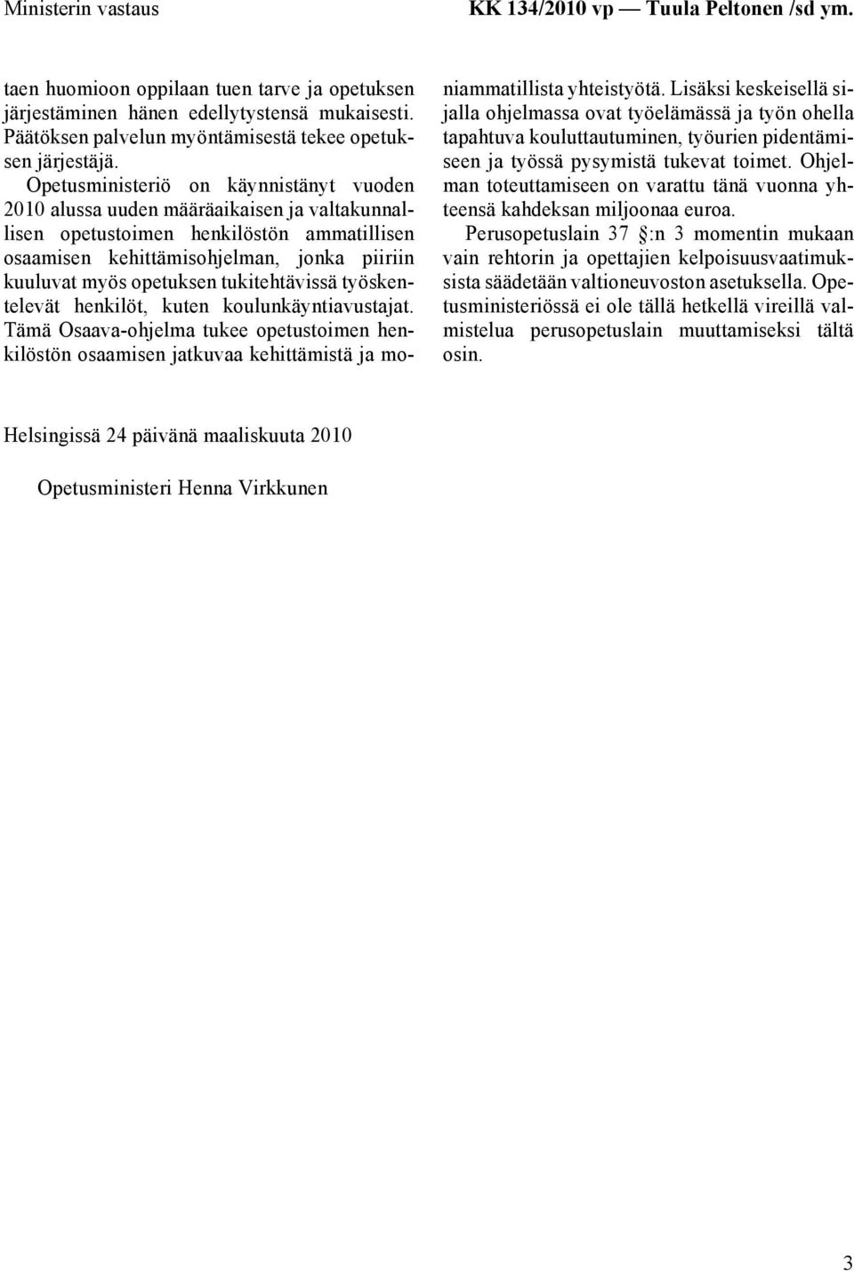 Opetusministeriö on käynnistänyt vuoden 2010 alussa uuden määräaikaisen ja valtakunnallisen opetustoimen henkilöstön ammatillisen osaamisen kehittämisohjelman, jonka piiriin kuuluvat myös opetuksen