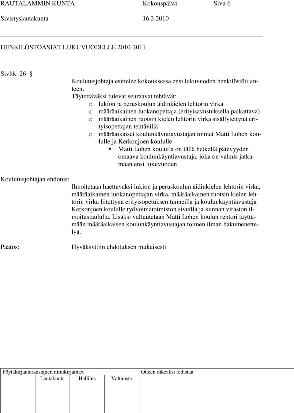 virka sisällytettynä erityisopettajan tehtävillä o määräaikaiset koulunkäyntiavustajan toimet Matti Lohen koululle ja Kerkonjoen koululle Matti Lohen koululla on tällä hetkellä pätevyyden omaava