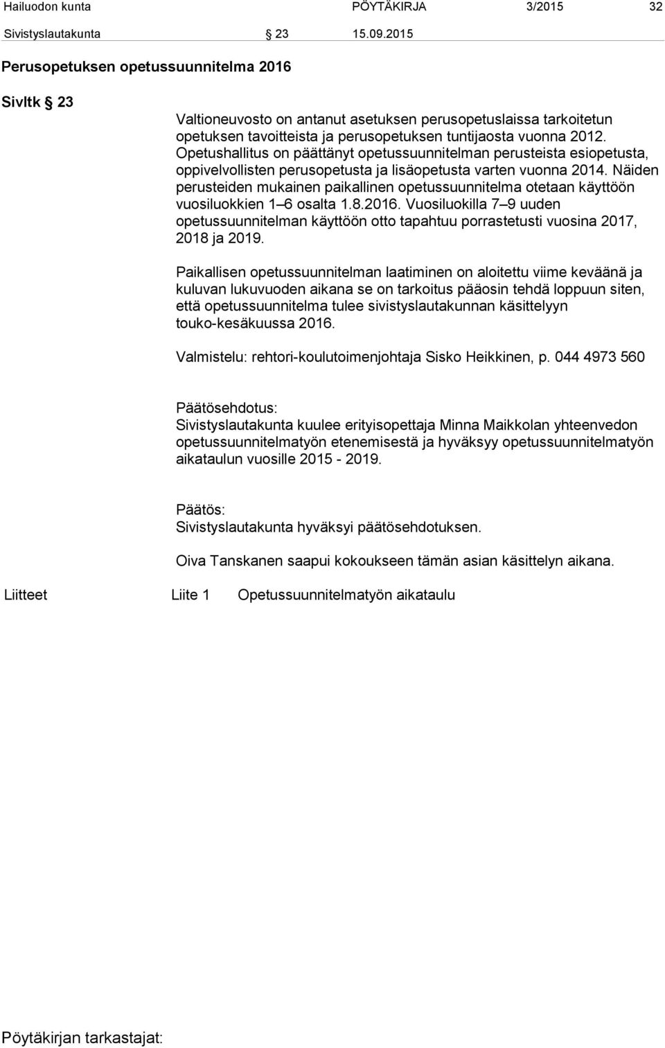 Opetushallitus on päättänyt opetussuunnitelman perusteista esiopetusta, oppivelvollisten perusopetusta ja lisäopetusta varten vuonna 2014.