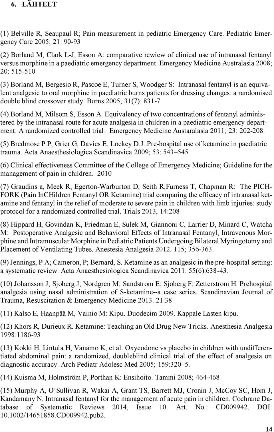 Emergency Medicine Australasia 2008; 20: 515-510 (3) Borland M, Bergesio R, Pascoe E, Turner S, Woodger S: Intranasal fentanyl is an equivalent analgesic to oral morphine in paediatric burns patients