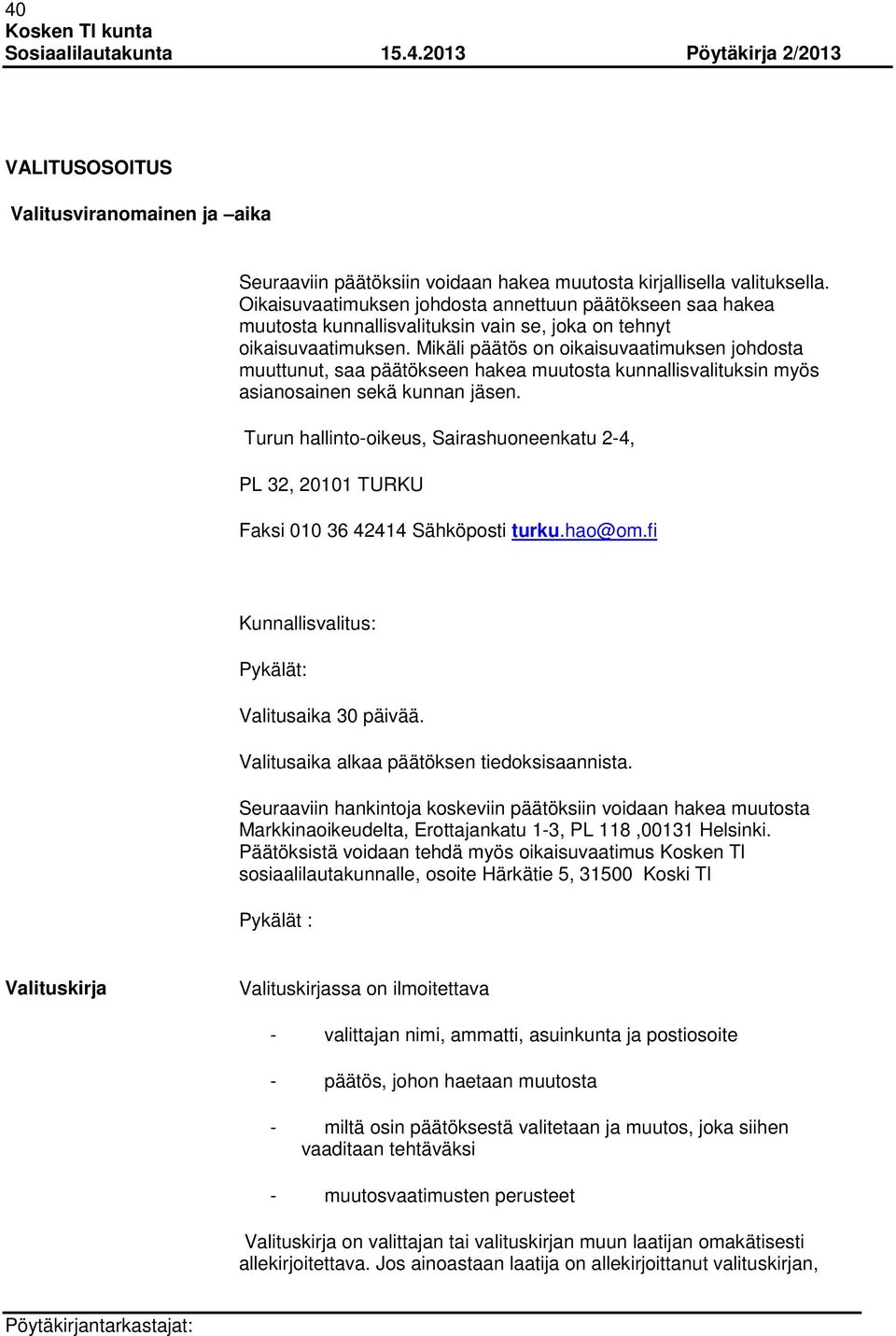 Mikäli päätös on oikaisuvaatimuksen johdosta muuttunut, saa päätökseen hakea muutosta kunnallisvalituksin myös asianosainen sekä kunnan jäsen.