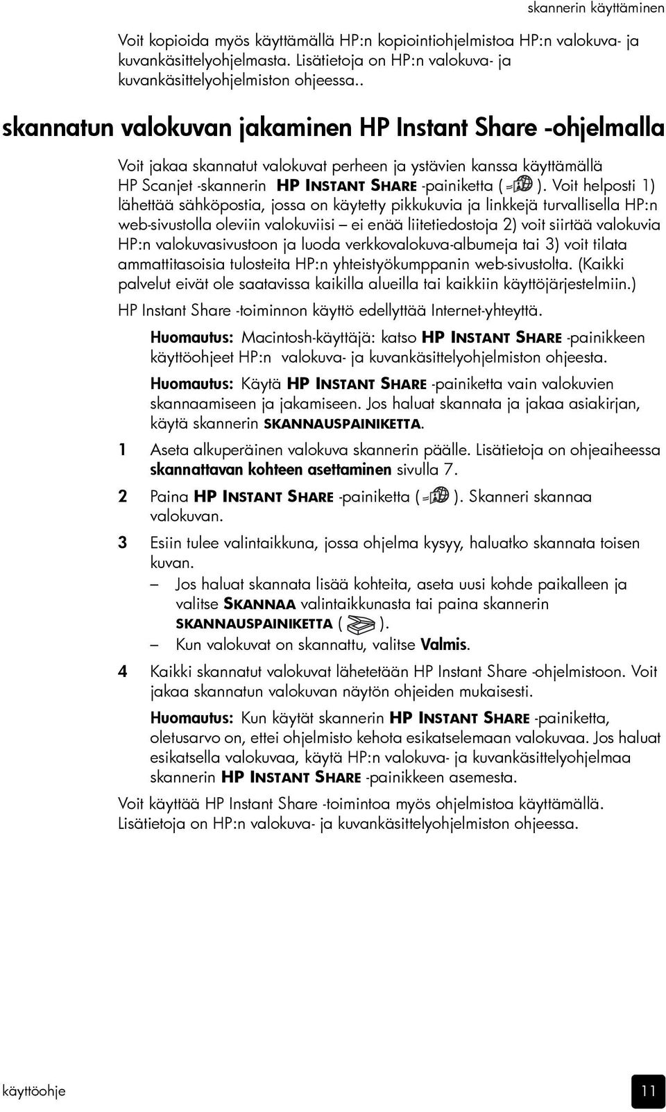 Voit helposti 1) lähettää sähköpostia, jossa on käytetty pikkukuvia ja linkkejä turvallisella HP:n web-sivustolla oleviin valokuviisi ei enää liitetiedostoja 2) voit siirtää valokuvia HP:n