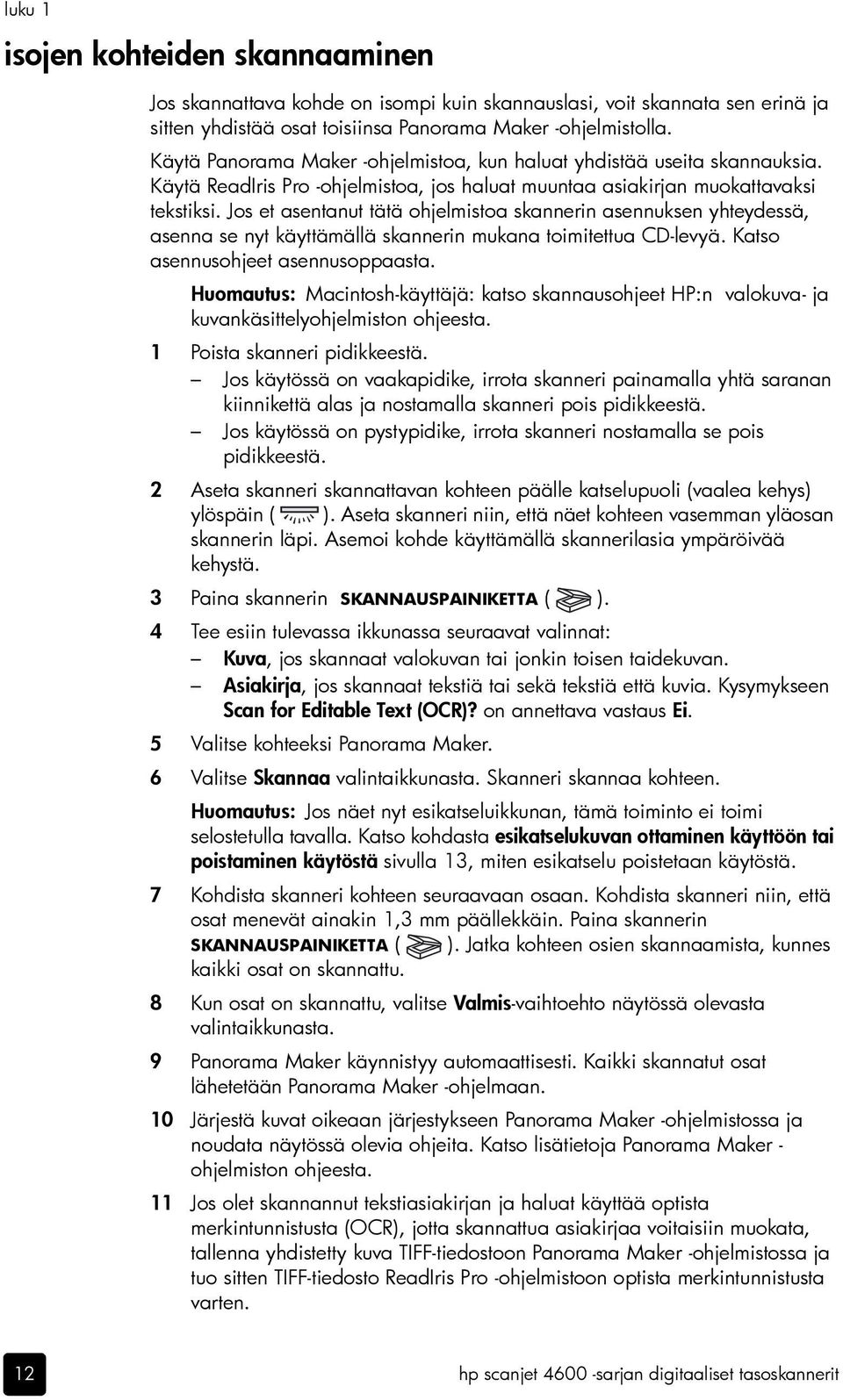 Jos et asentanut tätä ohjelmistoa skannerin asennuksen yhteydessä, asenna se nyt käyttämällä skannerin mukana toimitettua CD-levyä. Katso asennusohjeet asennusoppaasta.