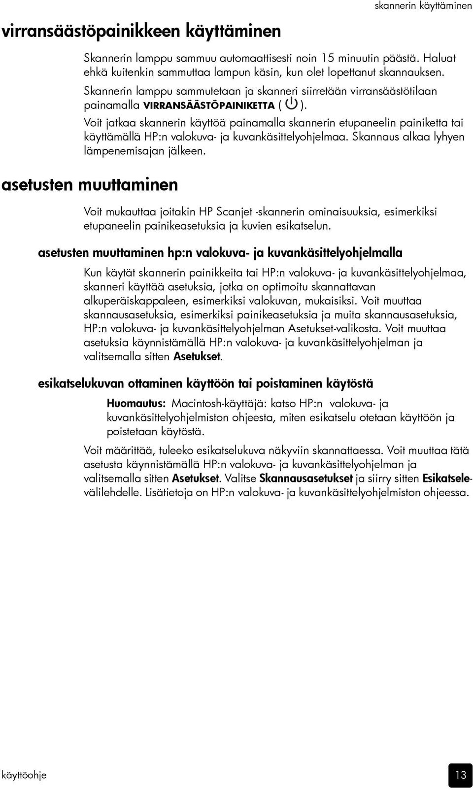 Voit jatkaa skannerin käyttöä painamalla skannerin etupaneelin painiketta tai käyttämällä HP:n valokuva- ja kuvankäsittelyohjelmaa. Skannaus alkaa lyhyen lämpenemisajan jälkeen.