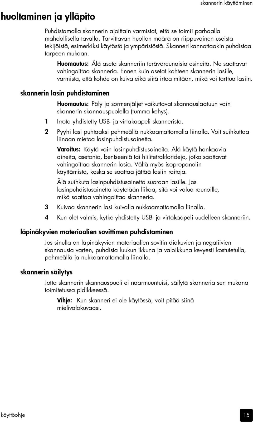 Huomautus: Älä aseta skanneriin teräväreunaisia esineitä. Ne saattavat vahingoittaa skanneria.