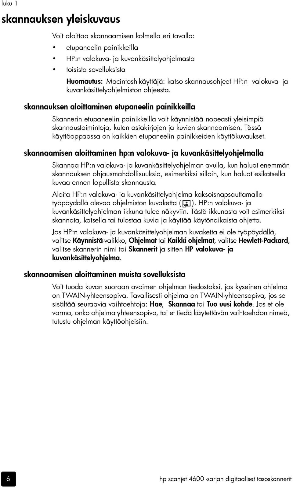 skannauksen aloittaminen etupaneelin painikkeilla Skannerin etupaneelin painikkeilla voit käynnistää nopeasti yleisimpiä skannaustoimintoja, kuten asiakirjojen ja kuvien skannaamisen.