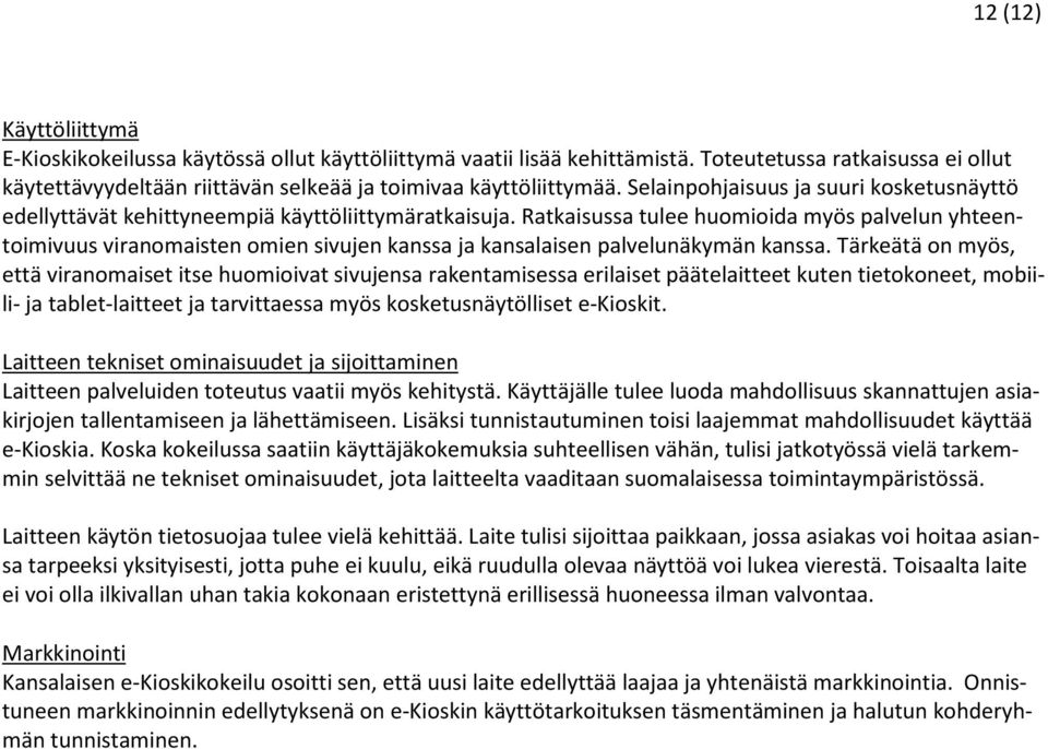 Ratkaisussa tulee huomioida myös palvelun yhteentoimivuus viranomaisten omien sivujen kanssa ja kansalaisen palvelunäkymän kanssa.