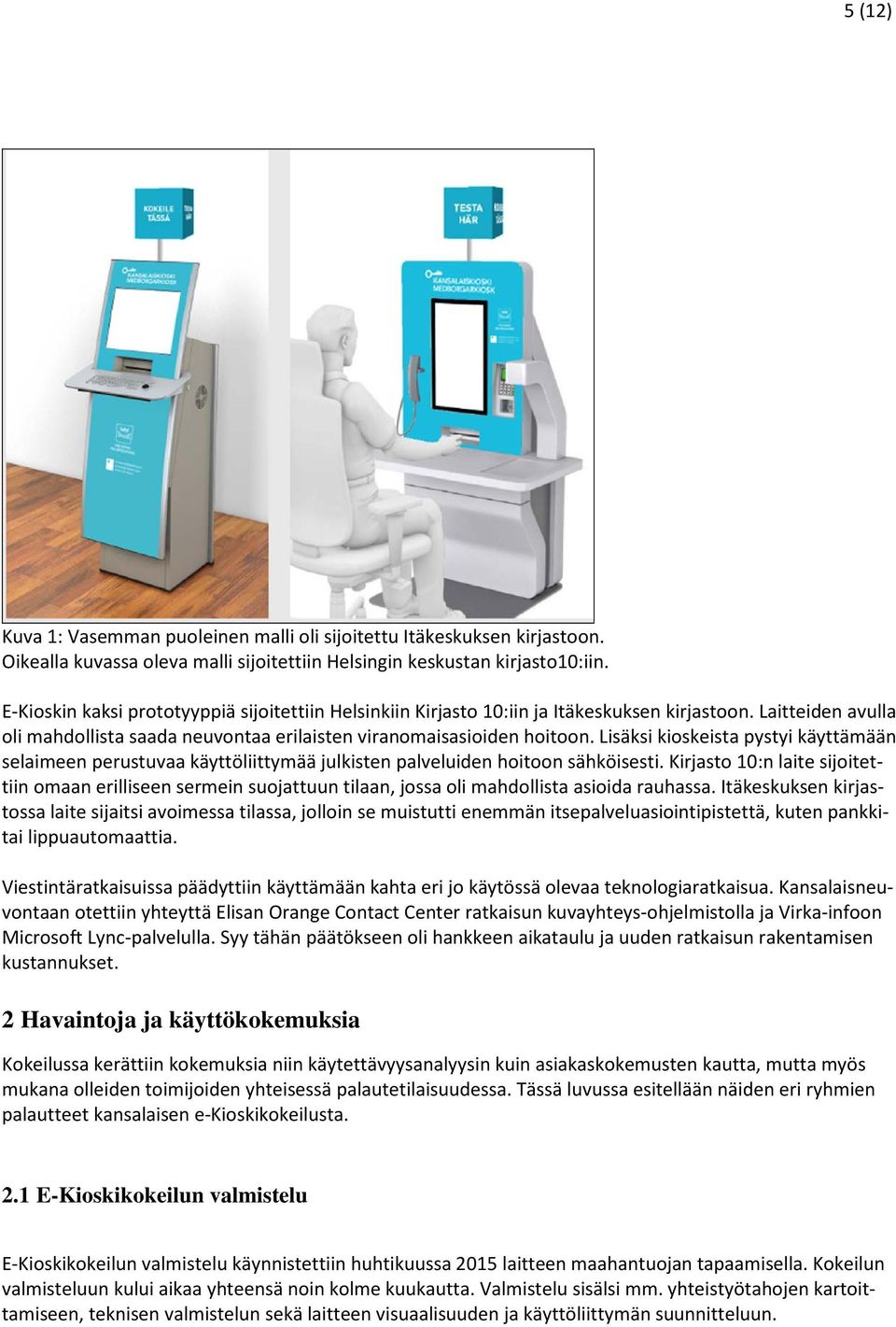 Lisäksi kioskeista pystyi käyttämään selaimeen perustuvaa käyttöliittymää julkisten palveluiden hoitoon sähköisesti.