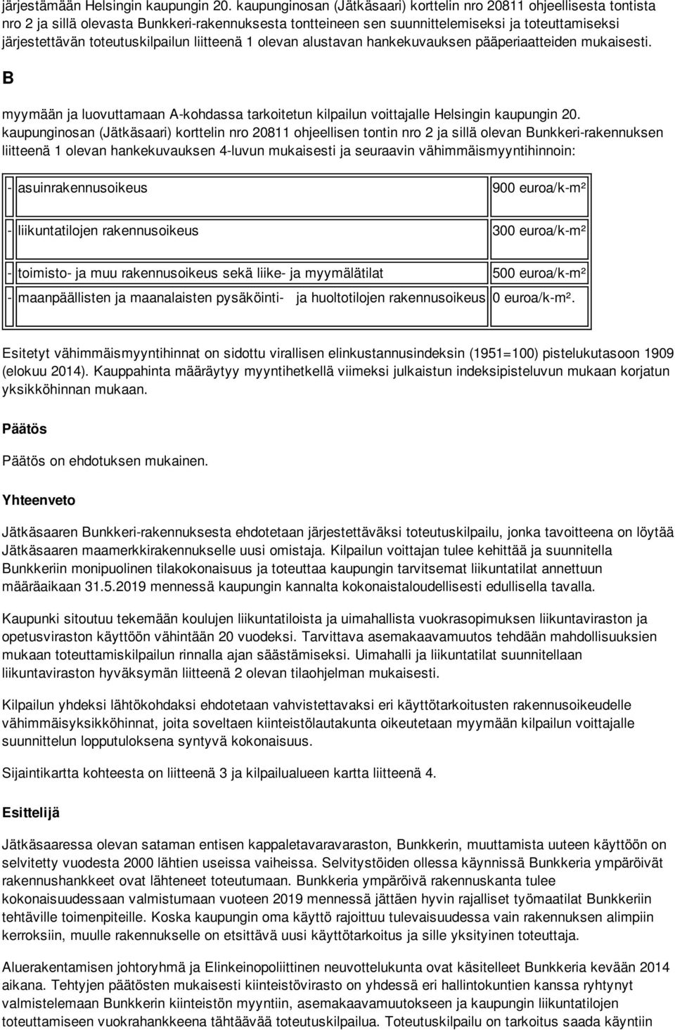 toteutuskilpailun liitteenä 1 olevan alustavan hankekuvauksen pääperiaatteiden mukaisesti. B myymään ja luovuttamaan A-kohdassa tarkoitetun kilpailun voittajalle Helsingin kaupungin 20.