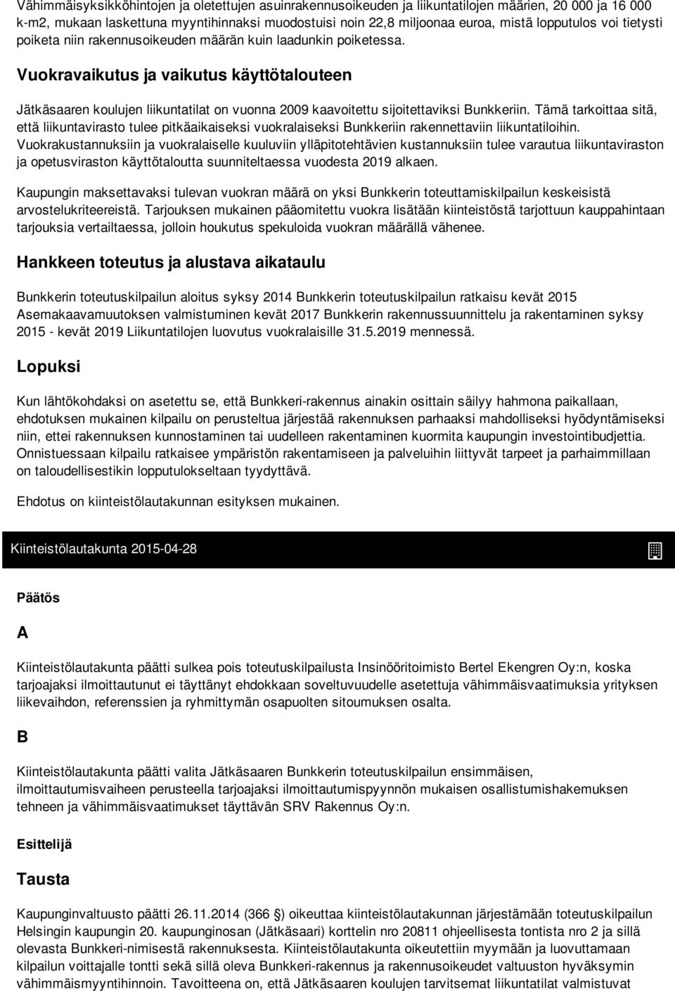 Vuokravaikutus ja vaikutus käyttötalouteen Jätkäsaaren koulujen liikuntatilat on vuonna 2009 kaavoitettu sijoitettaviksi Bunkkeriin.