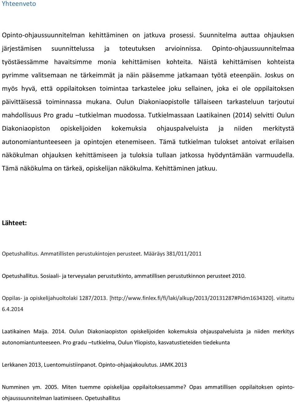 Joskus on myös hyvä, että oppilaitoksen toimintaa tarkastelee joku sellainen, joka ei ole oppilaitoksen päivittäisessä toiminnassa mukana.