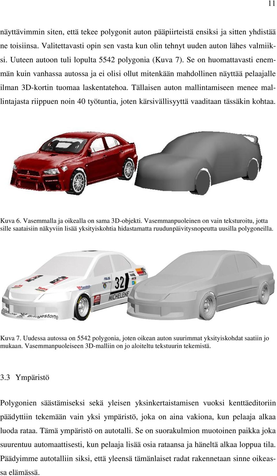Tällaisen auton mallintamiseen menee mallintajasta riippuen noin 40 työtuntia, joten kärsivällisyyttä vaaditaan tässäkin kohtaa. Kuva 6. Vasemmalla ja oikealla on sama 3D-objekti.