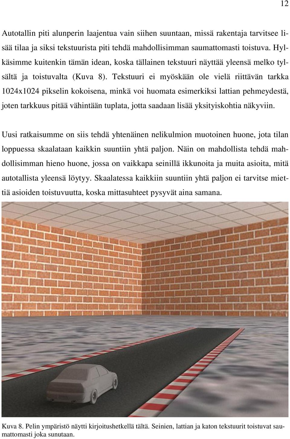 Tekstuuri ei myöskään ole vielä riittävän tarkka 1024x1024 pikselin kokoisena, minkä voi huomata esimerkiksi lattian pehmeydestä, joten tarkkuus pitää vähintään tuplata, jotta saadaan lisää