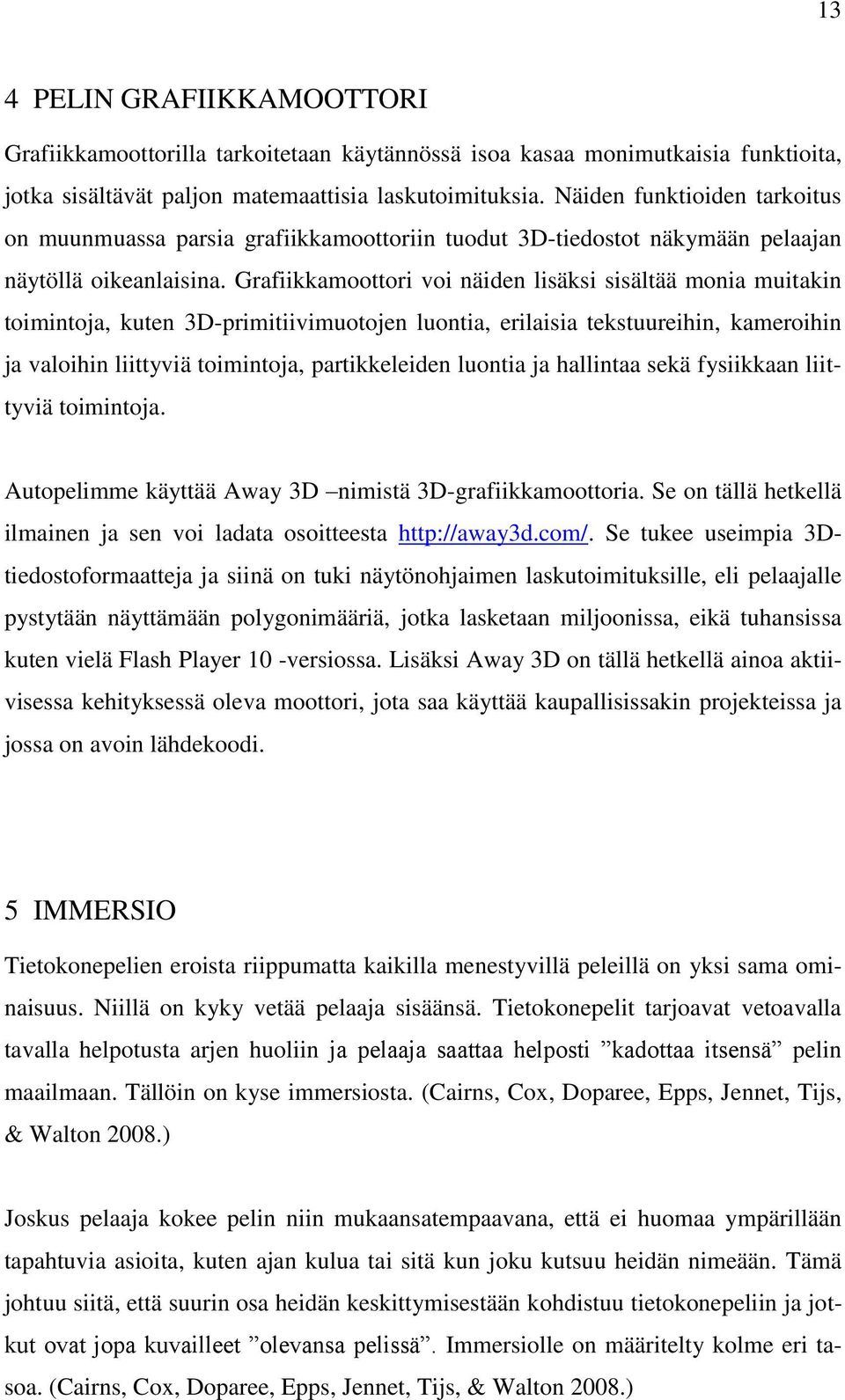 Grafiikkamoottori voi näiden lisäksi sisältää monia muitakin toimintoja, kuten 3D-primitiivimuotojen luontia, erilaisia tekstuureihin, kameroihin ja valoihin liittyviä toimintoja, partikkeleiden