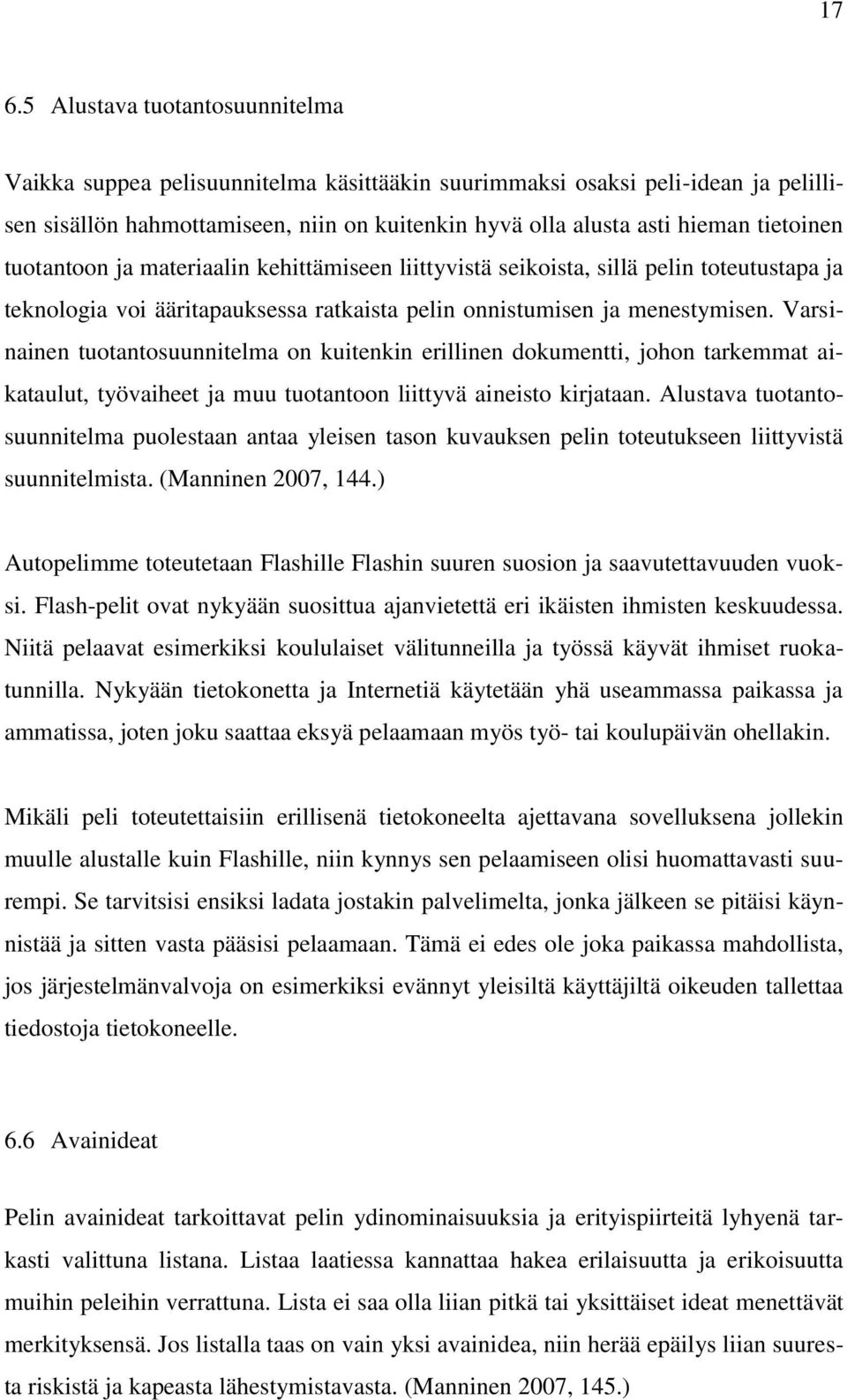 Varsinainen tuotantosuunnitelma on kuitenkin erillinen dokumentti, johon tarkemmat aikataulut, työvaiheet ja muu tuotantoon liittyvä aineisto kirjataan.