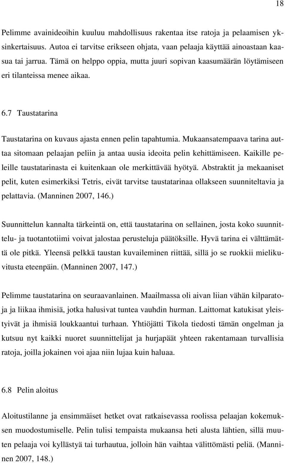 Mukaansatempaava tarina auttaa sitomaan pelaajan peliin ja antaa uusia ideoita pelin kehittämiseen. Kaikille peleille taustatarinasta ei kuitenkaan ole merkittävää hyötyä.
