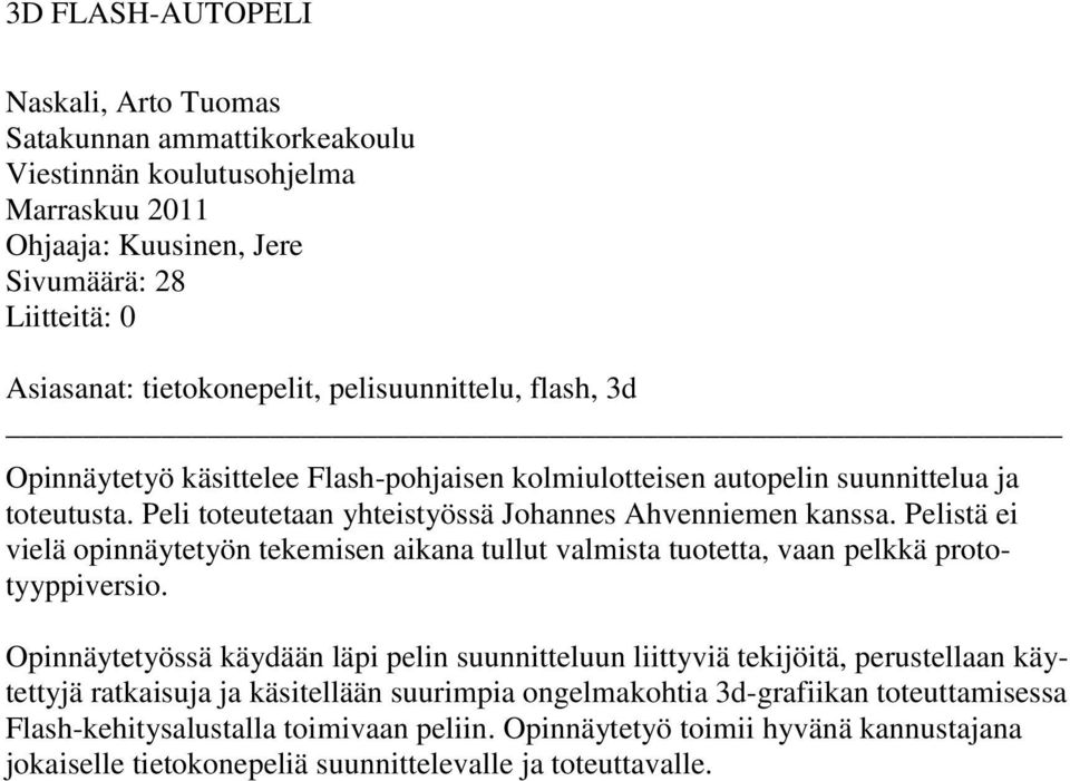Pelistä ei vielä opinnäytetyön tekemisen aikana tullut valmista tuotetta, vaan pelkkä prototyyppiversio.