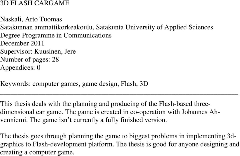 Flash-based threedimensional car game. The game is created in co-operation with Johannes Ahvenniemi. The game isn t currently a fully finished version.
