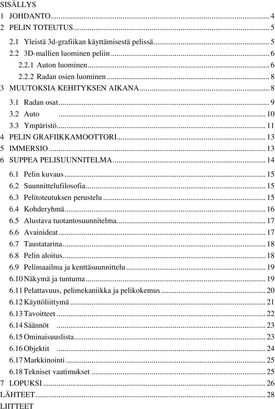 2 Suunnittelufilosofia... 15 6.3 Pelitoteutuksen perustelu... 15 6.4 Kohderyhmä... 16 6.5 Alustava tuotantosuunnitelma... 17 6.6 Avainideat... 17 6.7 Taustatarina... 18 6.