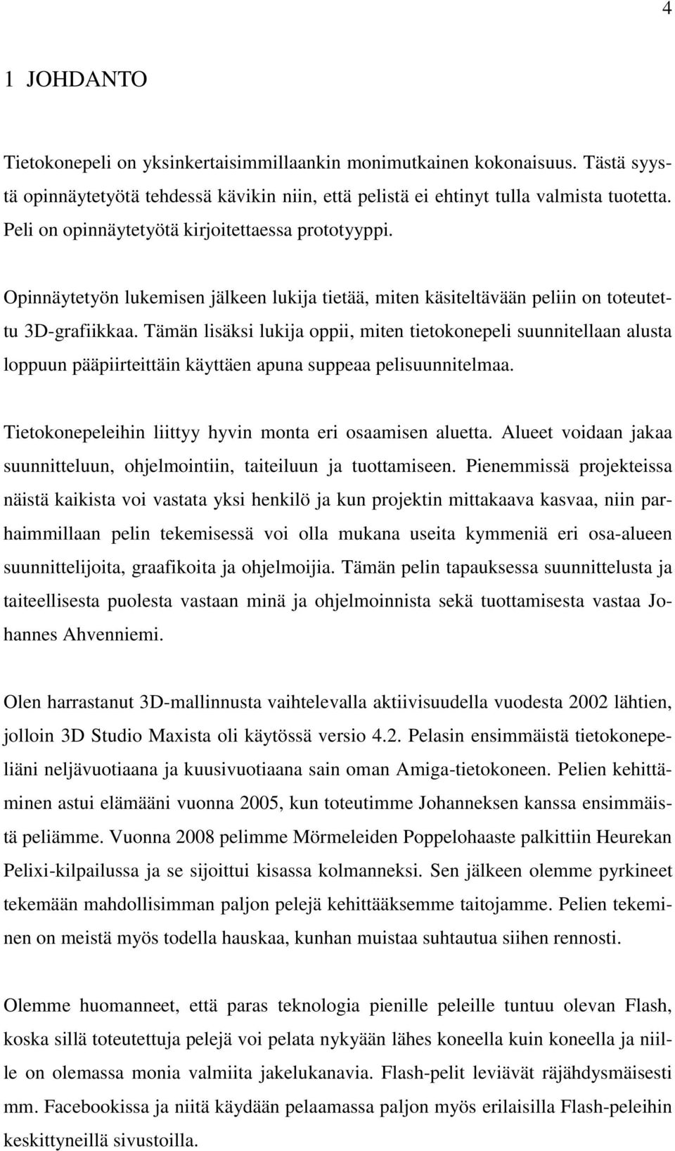 Tämän lisäksi lukija oppii, miten tietokonepeli suunnitellaan alusta loppuun pääpiirteittäin käyttäen apuna suppeaa pelisuunnitelmaa. Tietokonepeleihin liittyy hyvin monta eri osaamisen aluetta.
