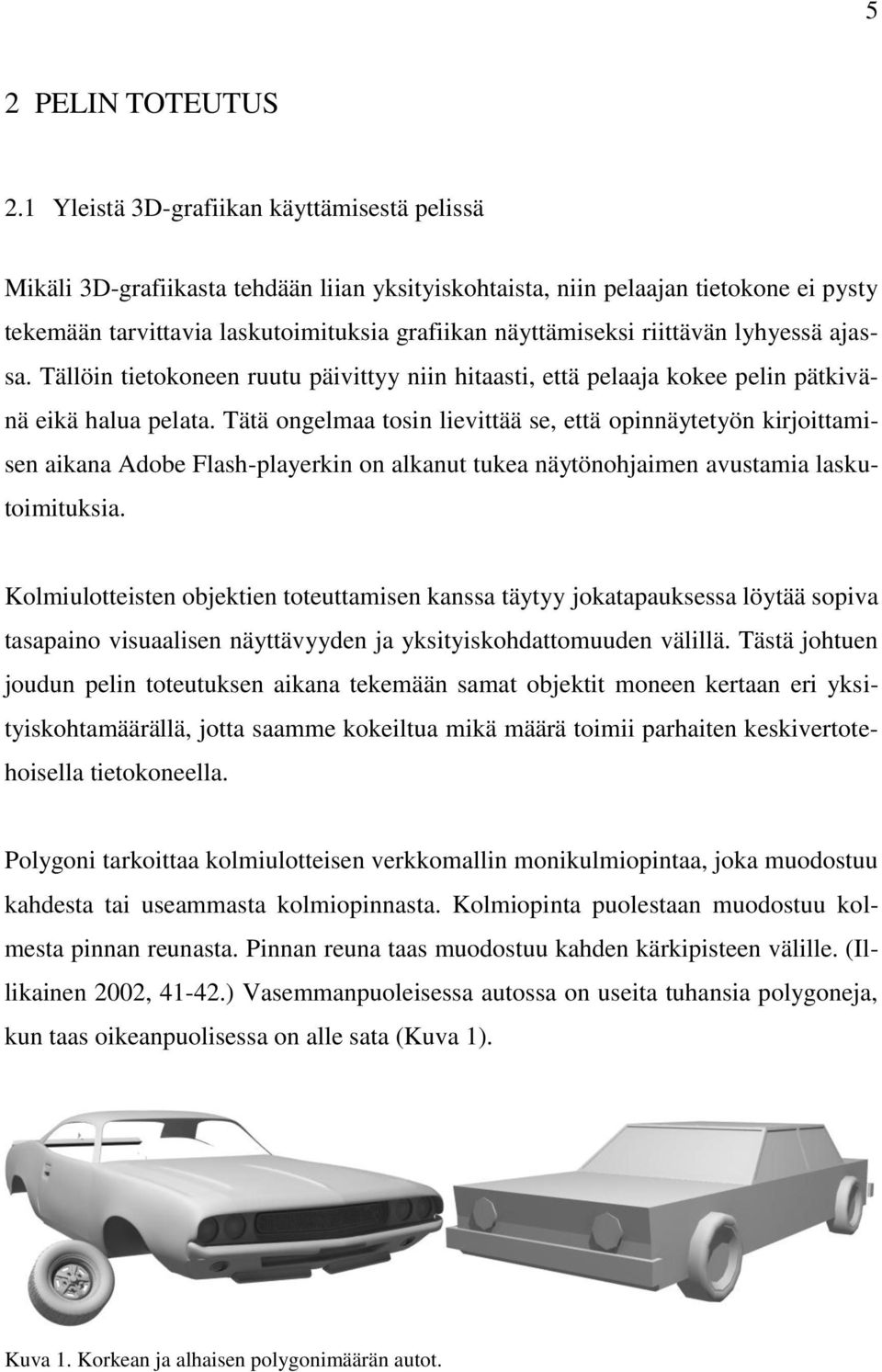 riittävän lyhyessä ajassa. Tällöin tietokoneen ruutu päivittyy niin hitaasti, että pelaaja kokee pelin pätkivänä eikä halua pelata.