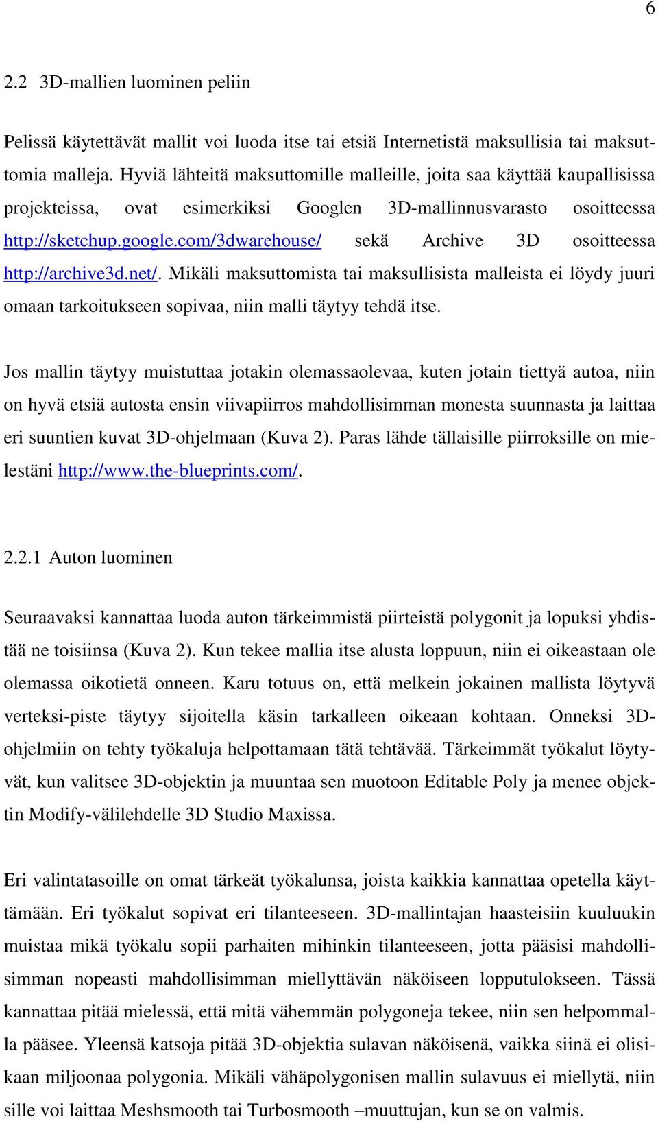 com/3dwarehouse/ sekä Archive 3D osoitteessa http://archive3d.net/. Mikäli maksuttomista tai maksullisista malleista ei löydy juuri omaan tarkoitukseen sopivaa, niin malli täytyy tehdä itse.