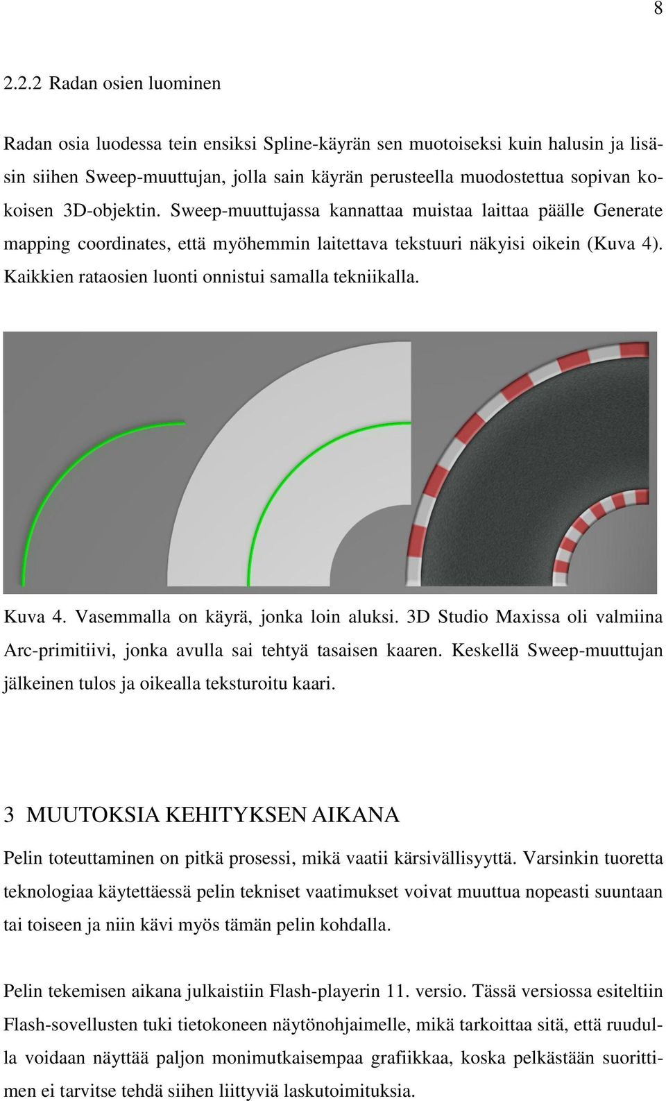 Kaikkien rataosien luonti onnistui samalla tekniikalla. Kuva 4. Vasemmalla on käyrä, jonka loin aluksi. 3D Studio Maxissa oli valmiina Arc-primitiivi, jonka avulla sai tehtyä tasaisen kaaren.
