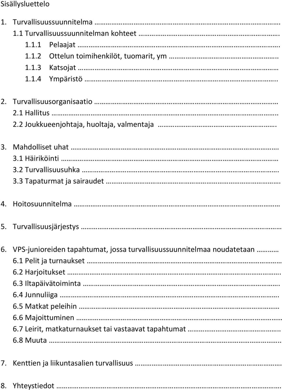 Hoitosuunnitelma 5. Turvallisuusjärjestys 6. VPS-junioreiden tapahtumat, jossa turvallisuussuunnitelmaa noudatetaan 6.1 Pelit ja turnaukset 6.2 Harjoitukset. 6.3 Iltapäivätoiminta.